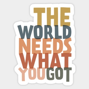 The World Needs What You Got Sticker